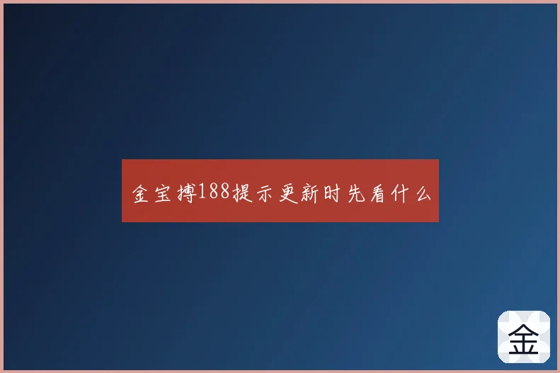 金宝搏188提示更新时先看什么